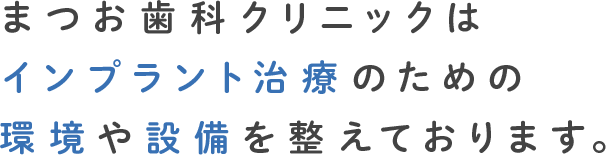 まつお歯科クリニックはインプラント治療のための環境や設備を整えております。